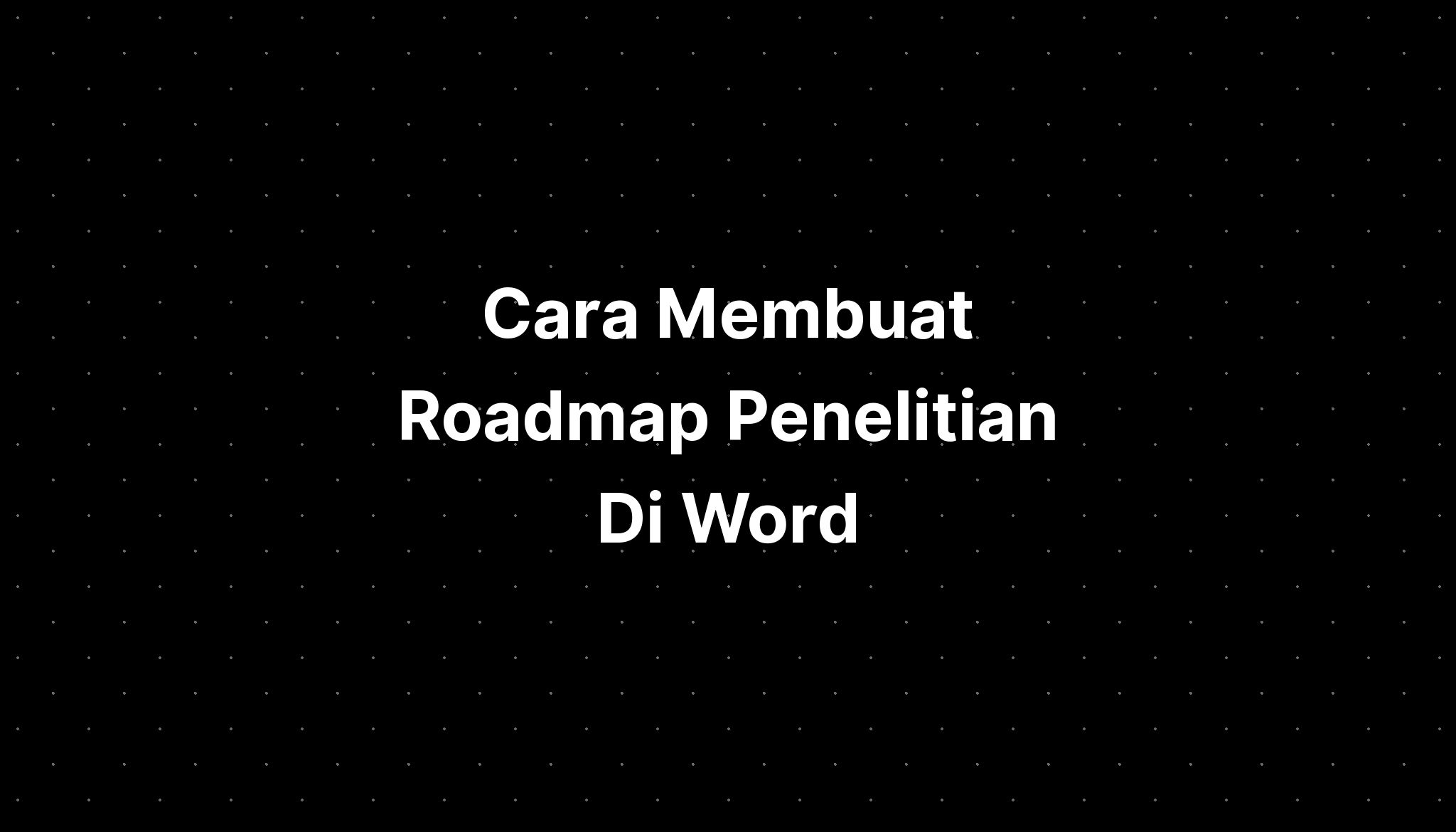 Cara Membuat Roadmap Penelitian Di Word Part - IMAGESEE